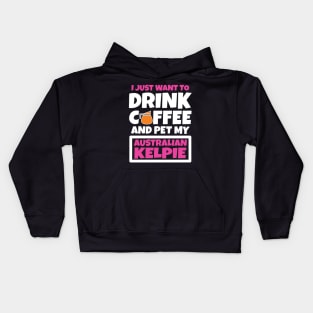 I just want to drink coffee and pet my Australian Kelpie Kids Hoodie